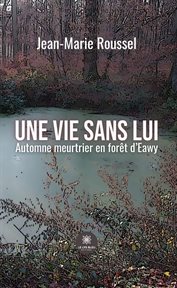 Une vie sans lui : Automne meurtrier en forêt d'Eawy cover image