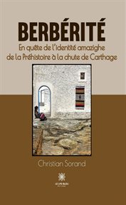 Berbérité : En quête de l'identité amazighe de la Préhistoire à la chute de Carthage cover image