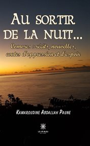 Au sortir de la nuit… : comores: recits, nouvelles, contes d'oppression et d'espoir cover image