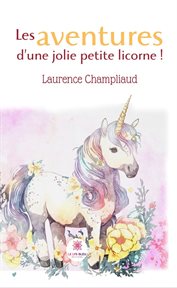 Les aventures d'une jolie petite licorne ! cover image