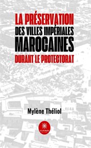 La préservation des villes impériales marocaines durant le Protectorat cover image