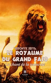 Le royaume du grand Faso : Le chant de la jeunesse cover image