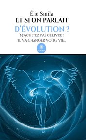 Et si on parlait d'évolution ? : N'achetez pas ce livre ! Il va changer votre vie… cover image