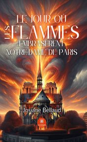 Le jour o les flammes embrasèrent Notre-Dame de Paris cover image