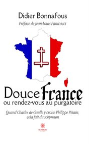Douce France ou rendez-vous au purgatoire : Quand Charles De Gaulle y croise Philippe Pétain, cela fait du shproum cover image
