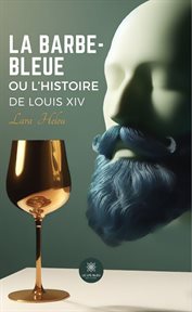 La barbe-bleue ou l'histoire de Louis XIV cover image