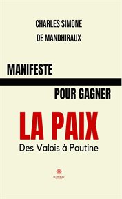Manifeste pour gagner la paix : Des Valois à Poutine cover image