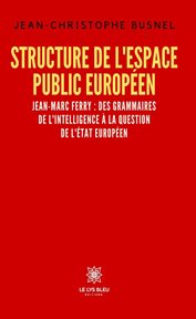Structure de l'espace public européen : Jean-Marc Ferry : des grammaires de l'intelligence à la question de l'État européen cover image