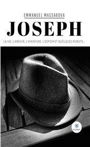 Joseph : La vie, l'amour, l'aventure, l'espoir et quelques robots… cover image