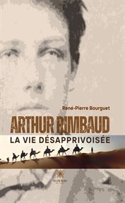 Arthur Rimbaud : La vie désapprivoisée cover image