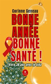 Bonne Année Et Bonne Santé ! : Vivre 38 Ans Avec Le Sida cover image