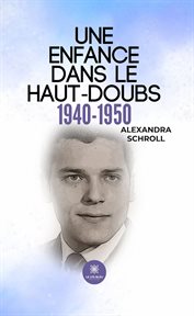 Une Enfance Dans Le Haut-doubs : (1940-1950) cover image