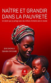 Naître Et Grandir Dans La Pauvreté : Un Destin Que Je Partage Avec Des Millions D'enfants Dans Le Monde cover image