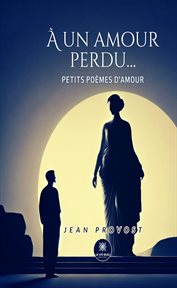À un amour perdu… : Petits Poèmes D'amour cover image