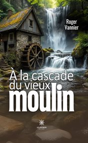 À la cascade du vieux moulin cover image