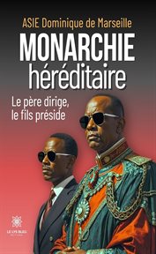 Monarchie héréditaire : Le Père Dirige, Le Fils Préside cover image