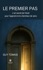 Le premier pas : L'art Secret De L'éveil Pour L'apprenti Et Le Chercheur De Sens cover image