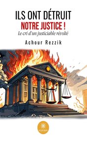 Ils ont détruit notre Justice ! : Le Cri D'un Justiciable Révolté cover image