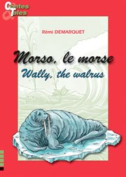 Morso, le morse/wally, the walrus. Une histoire en français et en anglais pour enfants cover image