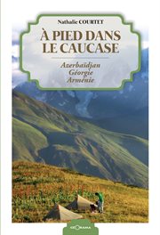 À Pied Dans le Caucase : Azerbaïdjan - Géorgie - Arménie cover image