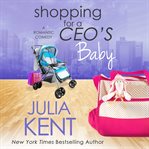 Shopping for a CEO's baby : a romantic comedy cover image