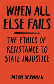 When all else fails : the ethics of resistance to state injustice cover image