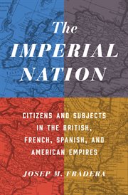 The imperial nation. Citizens and Subjects in the British, French, Spanish, and American Empires cover image
