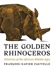 The golden rhinoceros. Histories of the African Middle Ages cover image