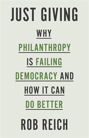 Just giving : why philanthropy is failing democracy and how it can do better cover image