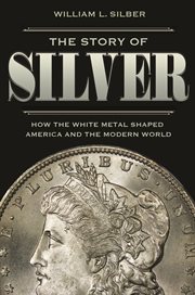 The story of silver : how the white metalshaped America and the modern world cover image