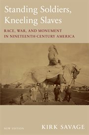 Standing soldiers, kneeling slaves. Race, War, and Monument in Nineteenth-Century America cover image