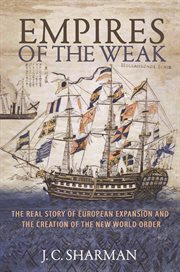 Empires of the weak : the real story ofEuropean expansion and the creation of the new world order cover image