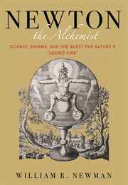 Newton the alchemist. Science, Enigma, and the Quest for Nature's "Secret Fire" cover image