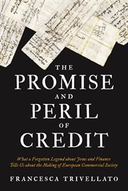 The promise and peril of credit. What a Forgotten Legend about Jews and Finance Tells Us about the Making of European Commercial Soci cover image