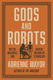 Gods and robots. Myths, Machines, and Ancient Dreams of Technology cover image