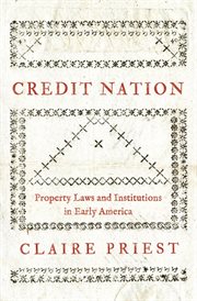 Credit nation : property laws and legal institutions in early America cover image