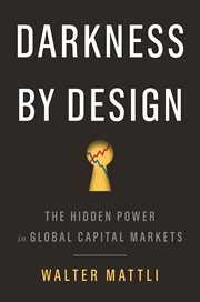 Darkness by design : the hidden power in global capital markets cover image