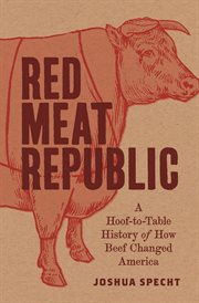 Red meat republic : a hoof-to-tablehistory of how beef changed America cover image