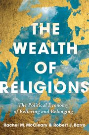 The wealth of religions. The Political Economy of Believing and Belonging cover image