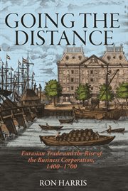 Going the distance : Eurasian trade and the rise of the business corporation, 1400-1700 cover image