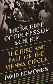 The murder of Professor Schlick : the rise and fall of the Vienna Circle cover image