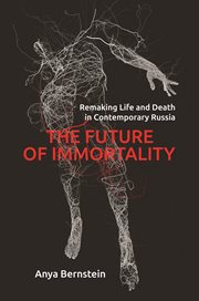 The future of immortality : remaking life and death in contemporary Russia cover image