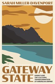 Gateway state : Hawai'i and the culturaltransformation of American empire cover image