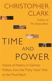 Time and power. Visions of History in German Politics, from the Thirty Years' War to the Third Reich cover image