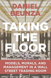 Taking the floor : models, morals, and management in a Wall Street trading room cover image
