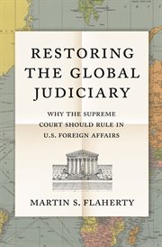 Restoring the global judiciary : why the Supreme Court should rule in U.S. foreign affairs cover image