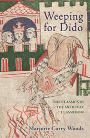 Weeping for Dido : the classics in the Medieval classroom cover image