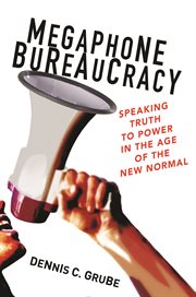 Megaphone bureaucracy : speaking truth topower in the age of the New Normal cover image