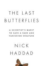 The last butterflies. A Scientist's Quest to Save a Rare and Vanishing Creature cover image