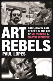 Art rebels : race, class, and gender in the art of Miles Davis and Martin Scorsese cover image